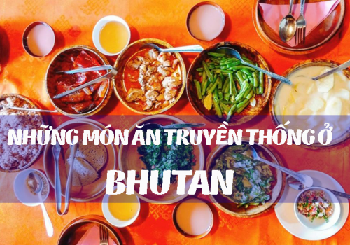 Khám phá ẩm thực của đất nước hạnh phúc Bhutan